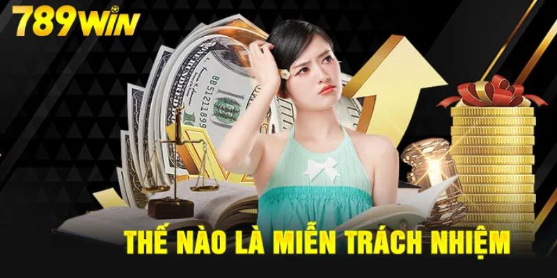 Tham khảo đầy đủ chính sách miễn trách nhiệm 789win